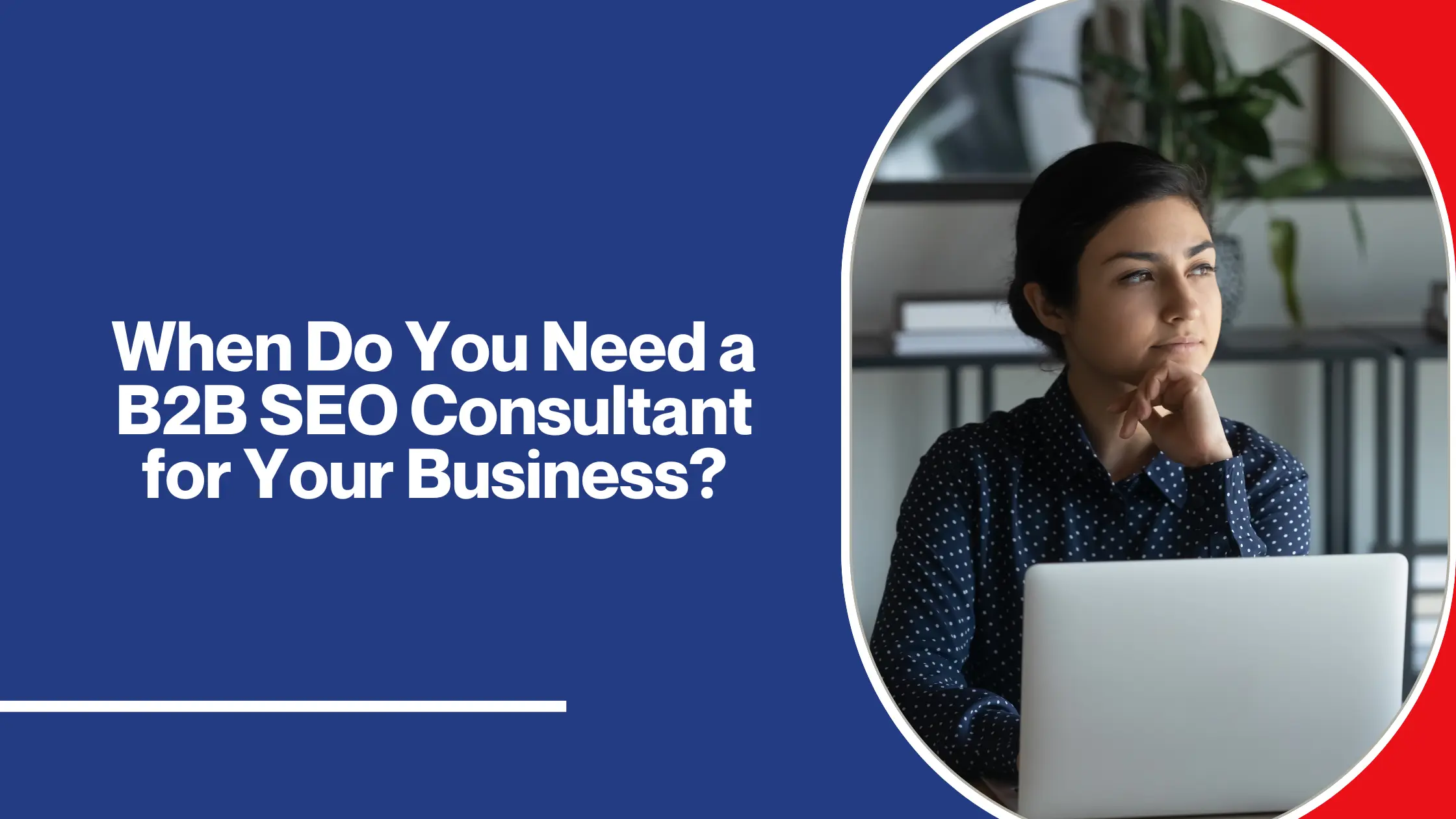 When Do You Need a B2B SEO Consultant for Your Business?
