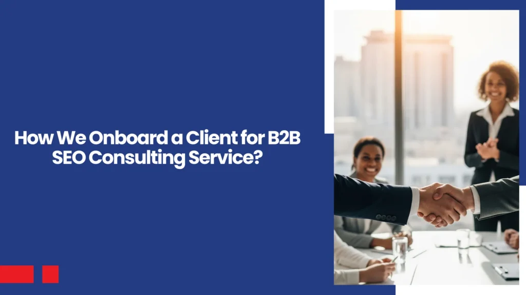 How We Onboard a Client for B2B SEO Consulting Service